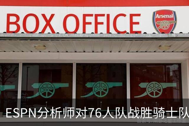 ESPN分析师对76人队战胜骑士队的历史性逆转，给予了高度评价